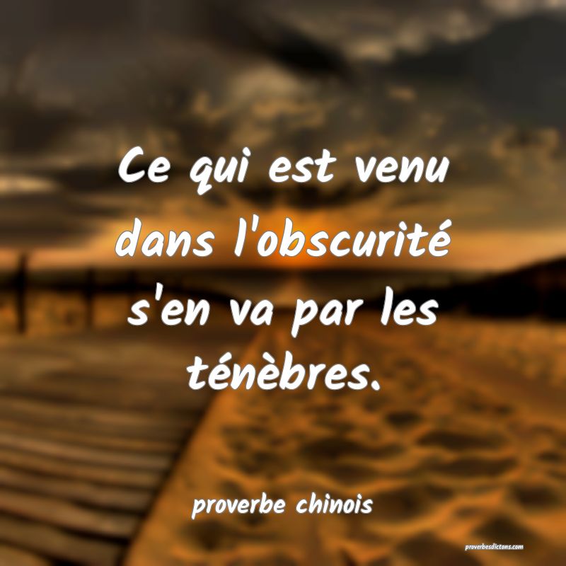 Ce qui est venu dans l'obscurité s'en va par les ténèbres.