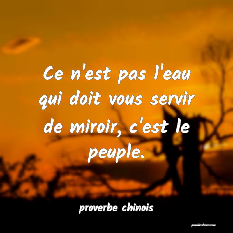  Ce n'est pas l'eau qui doit vous servir de miroir, c'est le peuple.