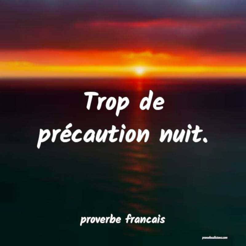  Trop de précaution nuit.