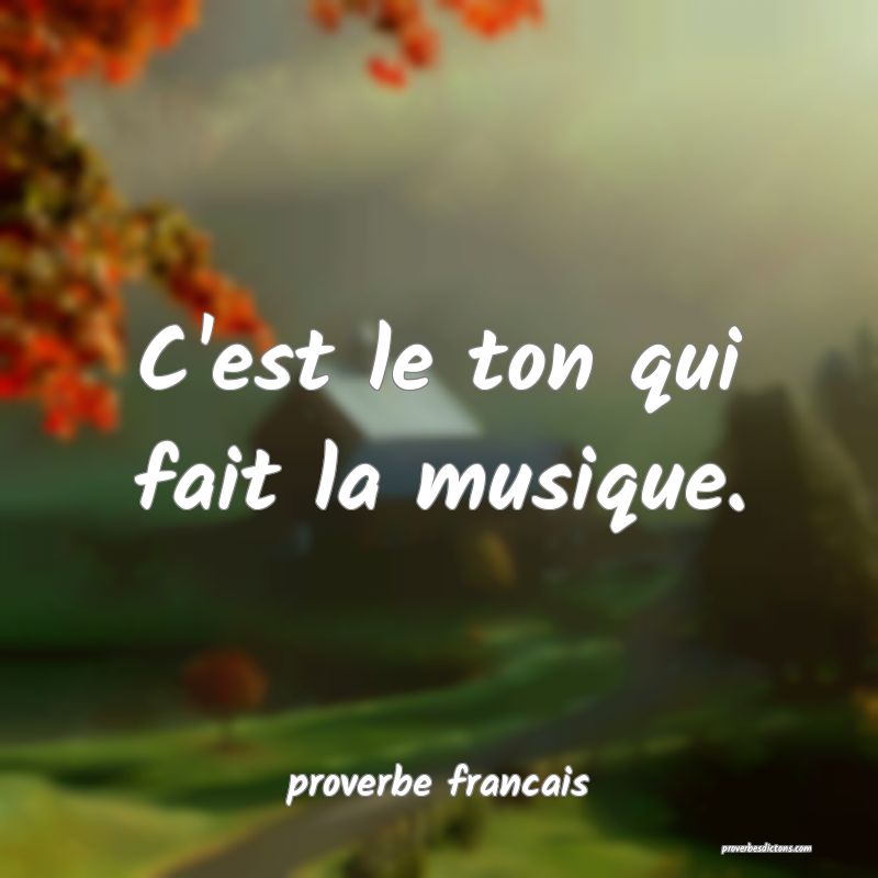  C'est le ton qui fait la musique.