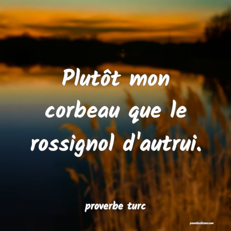  Plutôt mon corbeau que le rossignol d'autrui.
