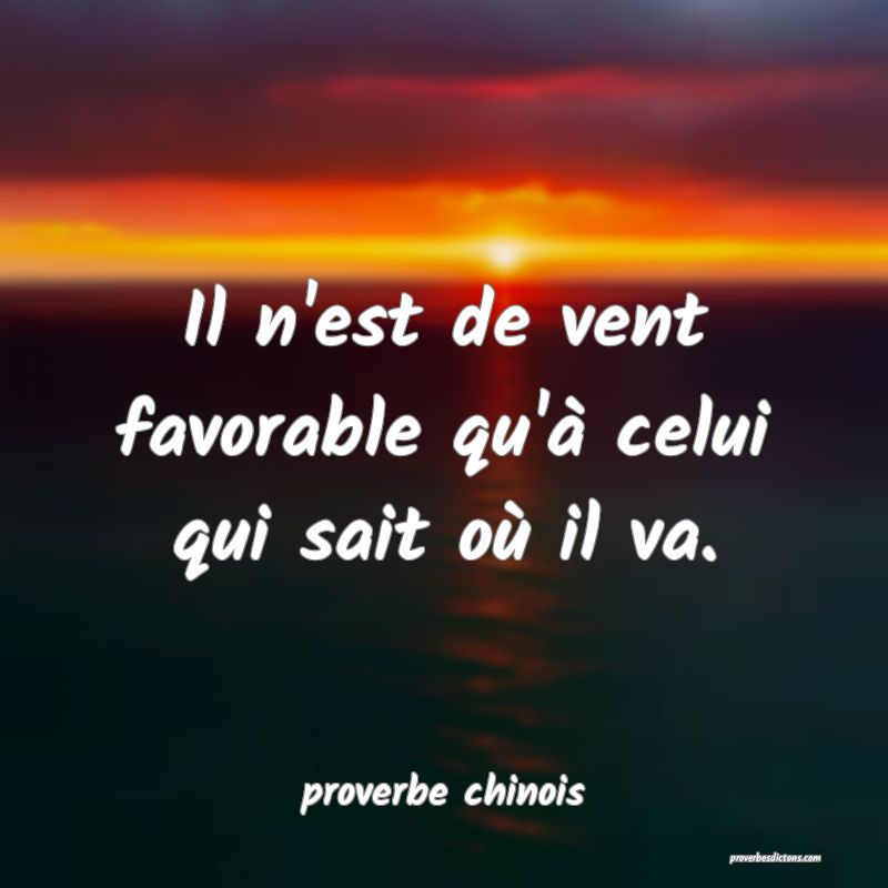  Il n'est de vent favorable qu'à celui qui sait où il va.