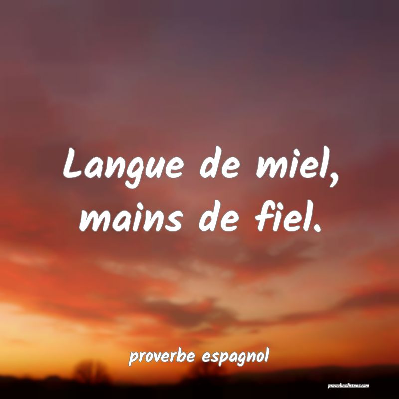  Langue de miel, mains de fiel.