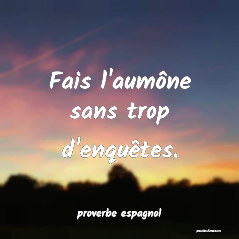  Fais l'aumône sans trop d'enquêtes.