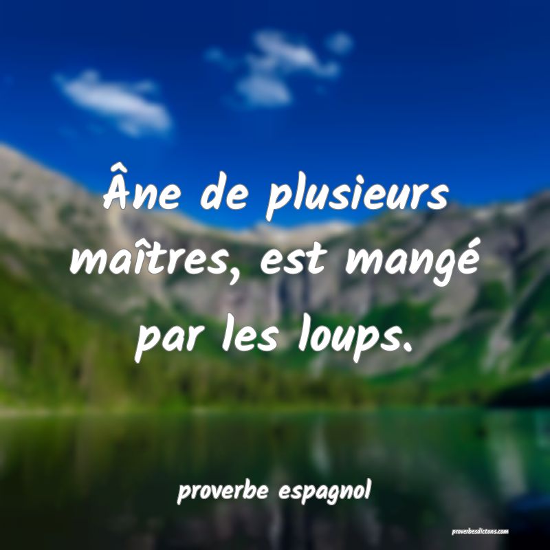  Âne de plusieurs maîtres, est mangé par les loups.