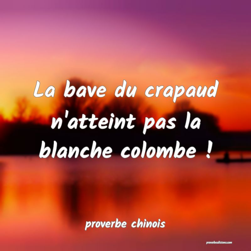  La bave du crapaud n'atteint pas la blanche colombe !