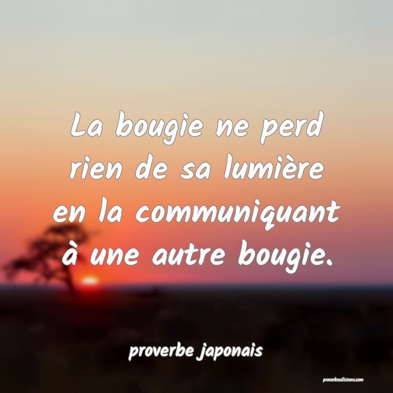  La bougie ne perd rien de sa lumière en la communiquant à une autre bougie.