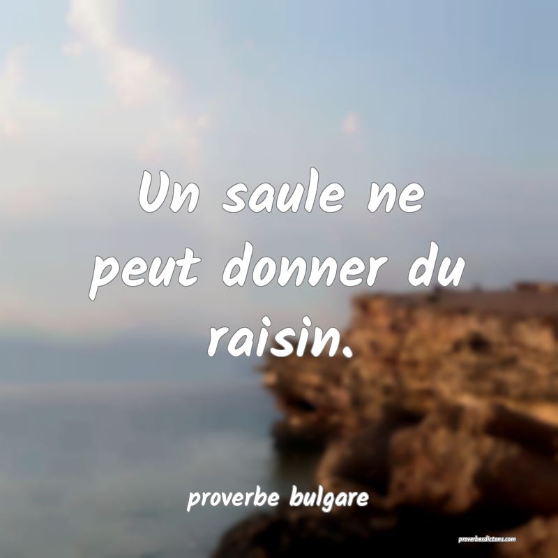  Un saule ne peut donner du raisin.