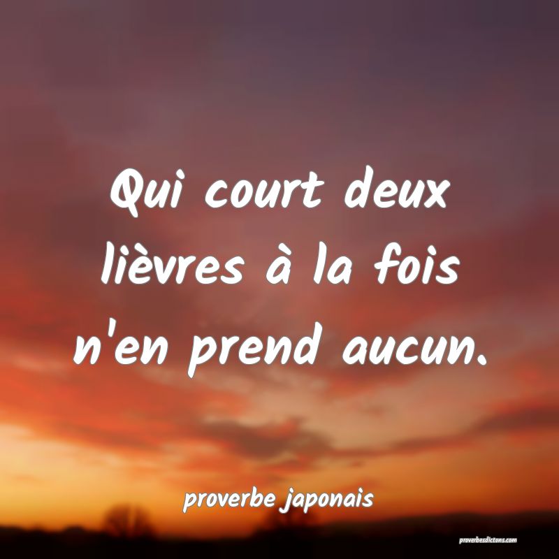  Qui court deux lièvres à la fois n'en prend aucun.