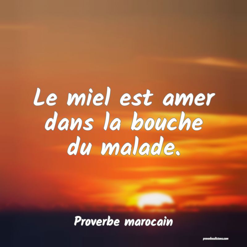  Le miel est amer dans la bouche du malade.