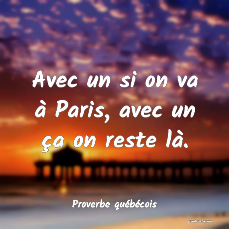  Avec un si on va à Paris, avec un ça on reste là.