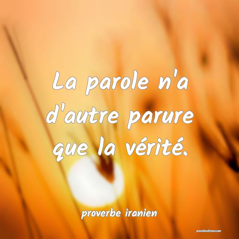  La parole n'a d'autre parure que la vérité.