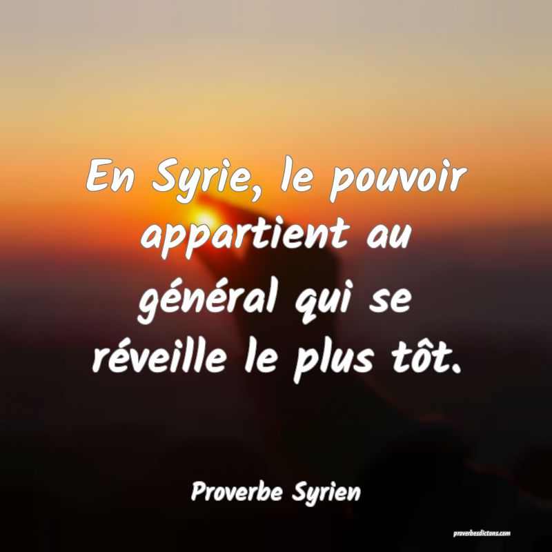 En Syrie, le pouvoir appartient au général qui se réveille le plus tôt.