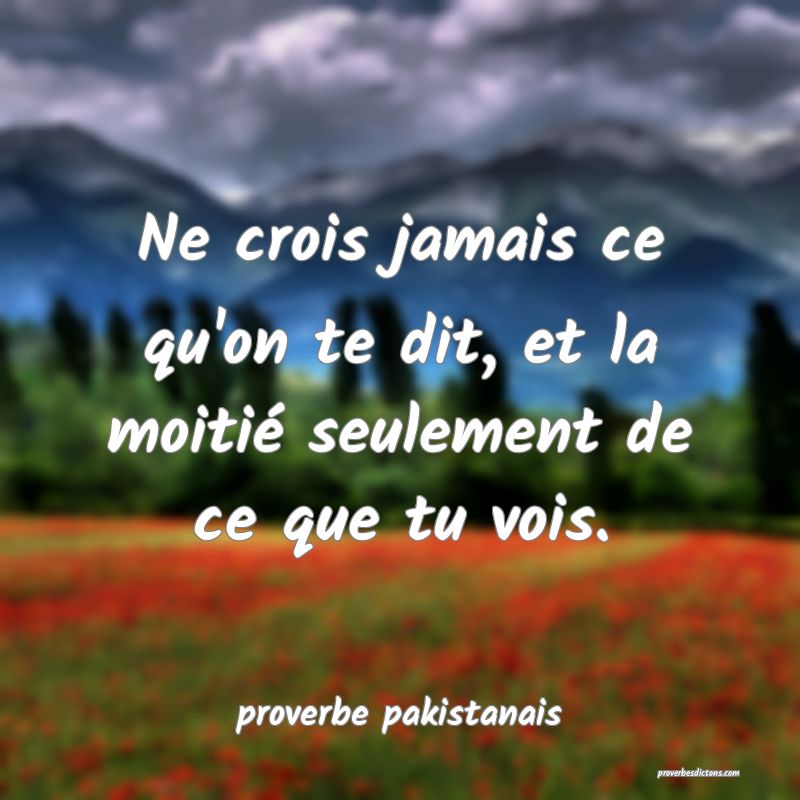  Ne crois jamais ce qu'on te dit, et la moitié seulement de ce que tu vois.