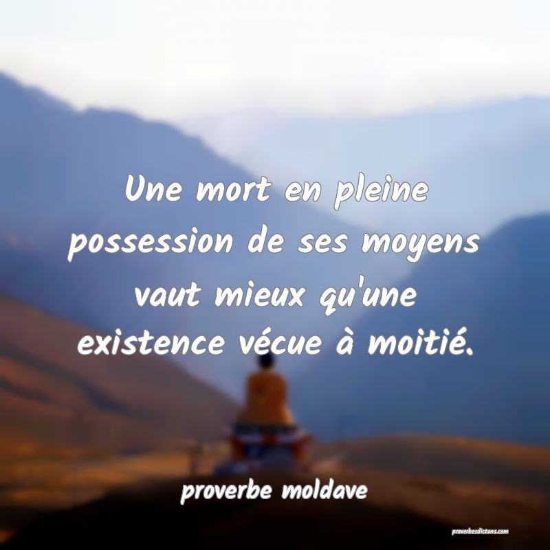 Une mort en pleine possession de ses moyens vaut mieux qu'une existence vécue à moitié.