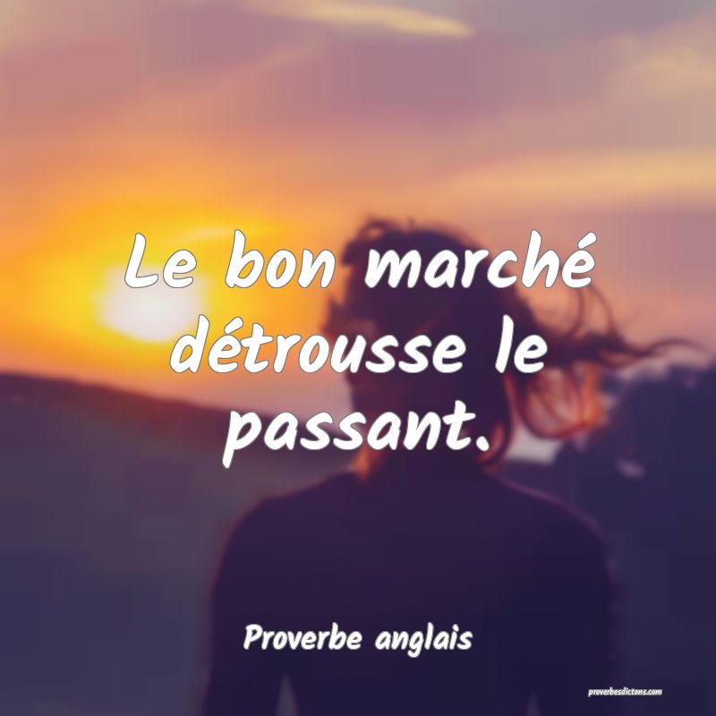  Le bon marché détrousse le passant.