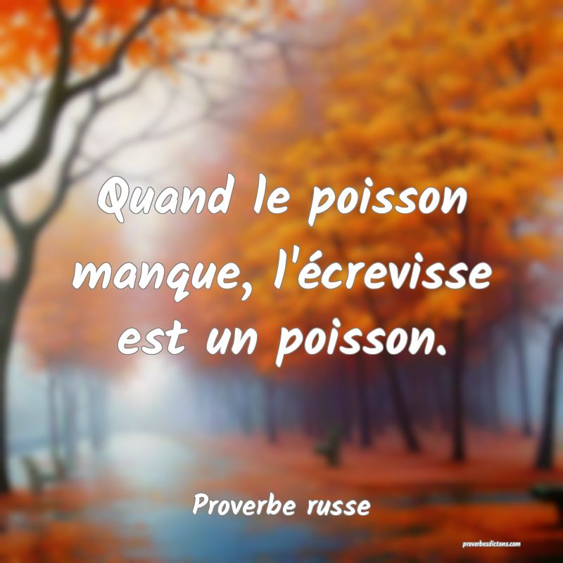  Quand le poisson manque, l'écrevisse est un poisson.
