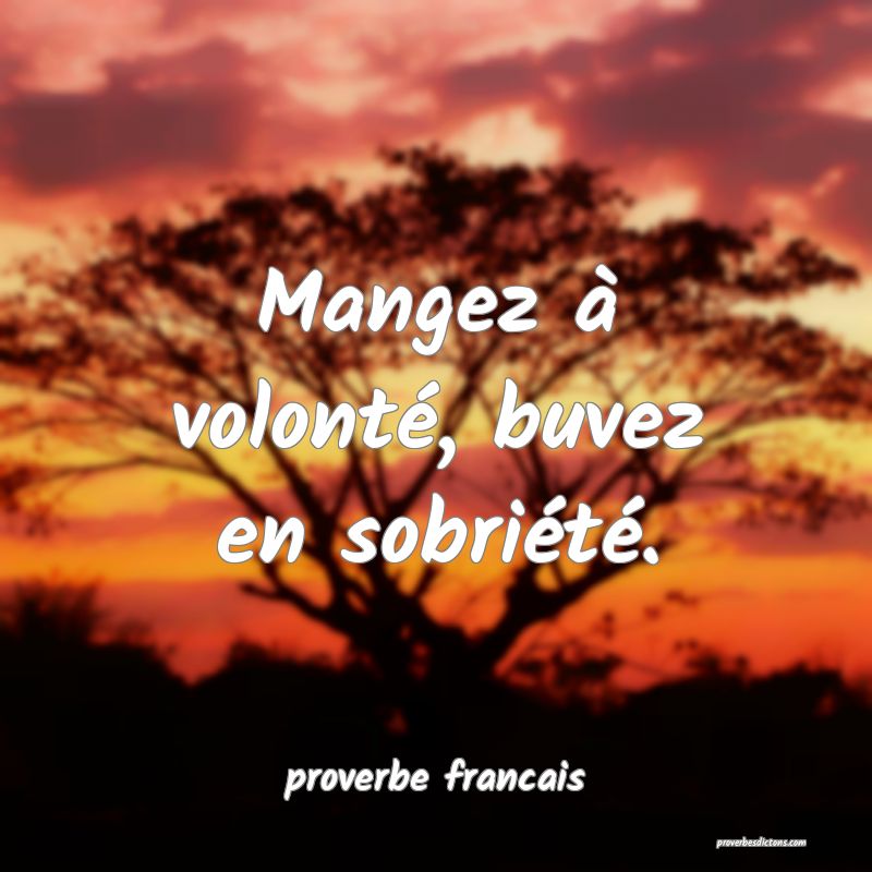  Mangez à volonté, buvez en sobriété.