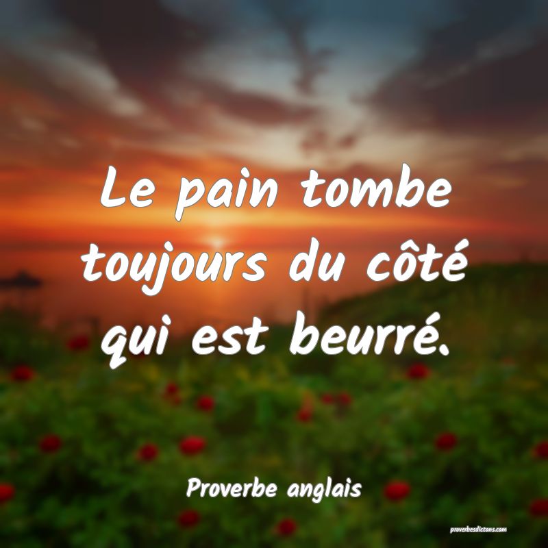  Le pain tombe toujours du côté qui est beurré.