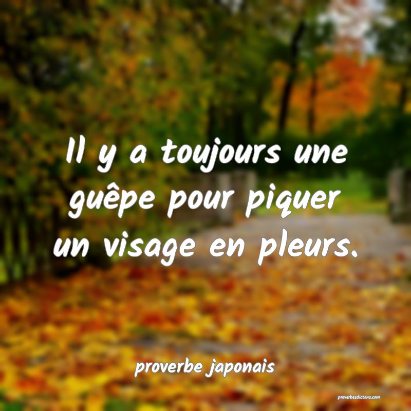  Il y a toujours une guêpe pour piquer un visage en pleurs.