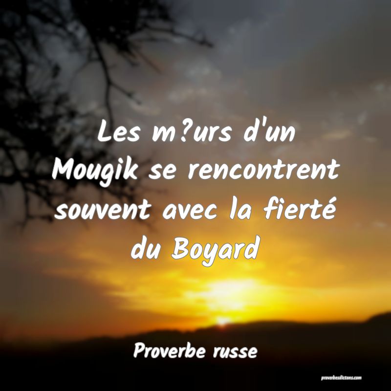  Les m?urs d'un Mougik se rencontrent souvent avec la fierté du Boyard