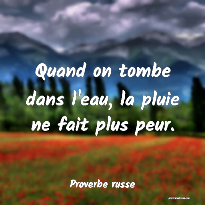  Quand on tombe dans l'eau, la pluie ne fait plus peur.