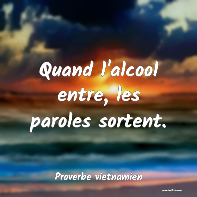  Quand l'alcool entre, les paroles sortent.