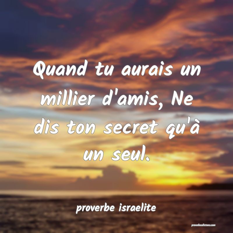 Quand tu aurais un millier d'amis, Ne dis ton secret qu'à un seul.