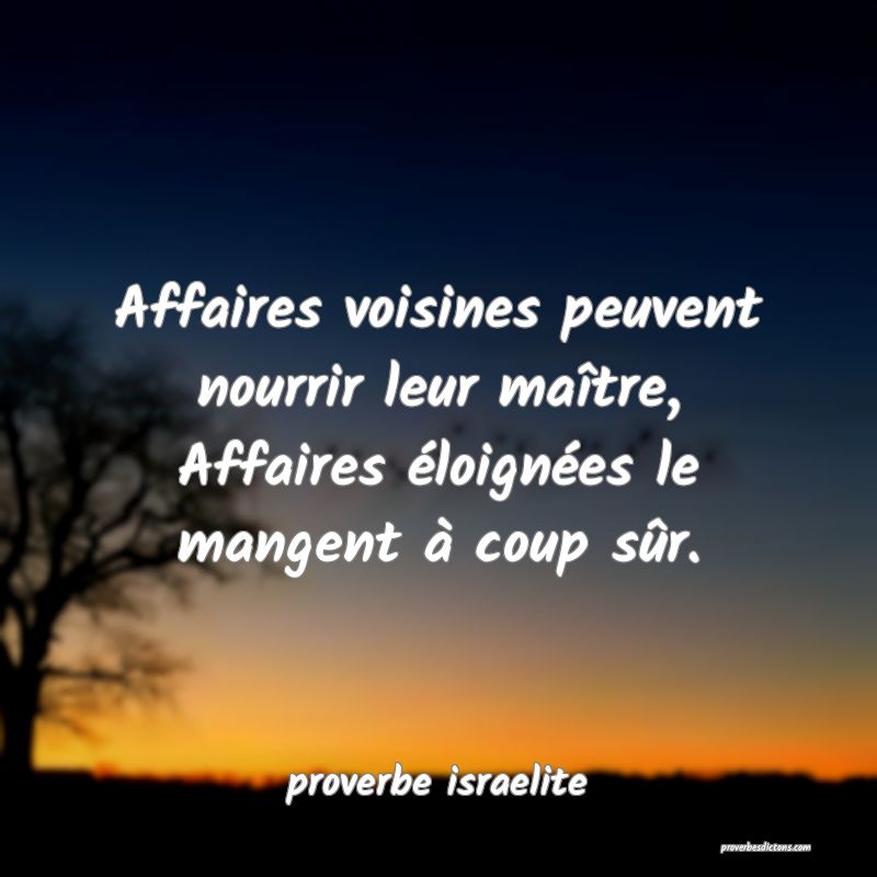  Affaires voisines peuvent nourrir leur maître, Affaires éloignées le mangent à coup sûr.