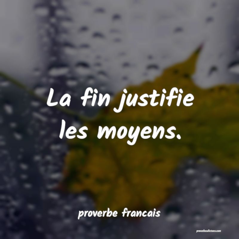  La fin justifie les moyens.