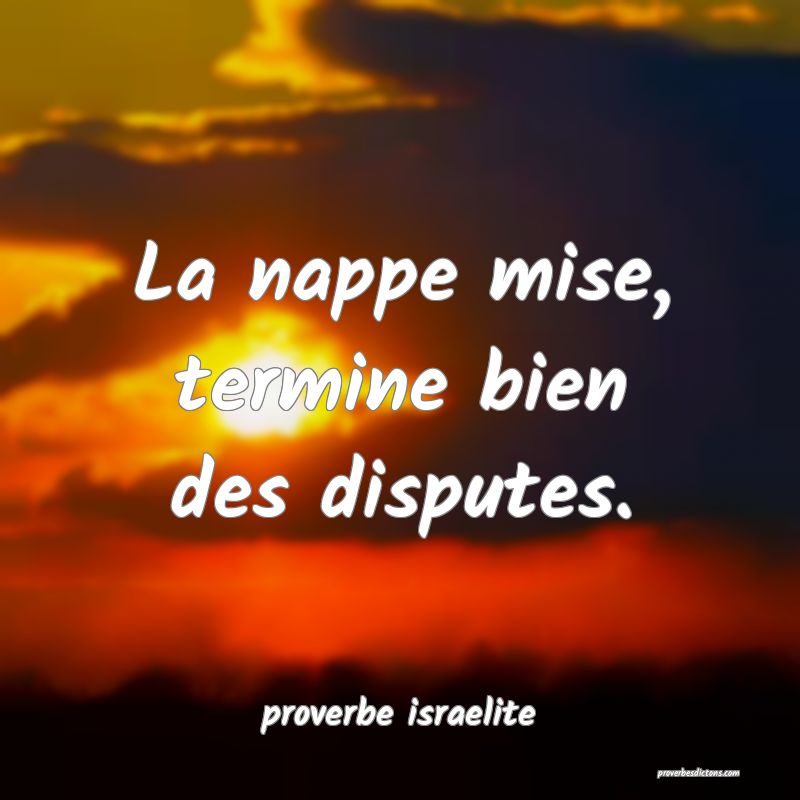  La nappe mise, termine bien des disputes.