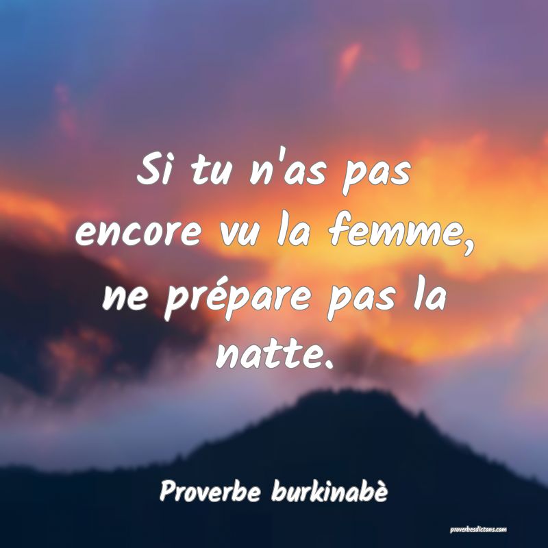  Si tu n'as pas encore vu la femme, ne prépare pas la natte.