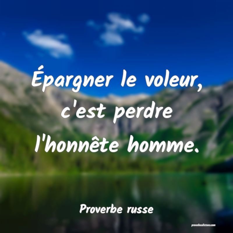  Épargner le voleur, c'est perdre l'honnête homme.