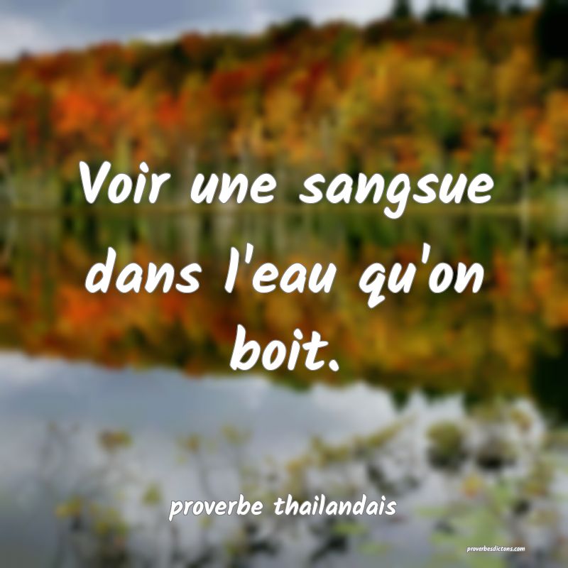 Voir une sangsue dans l'eau qu'on boit.