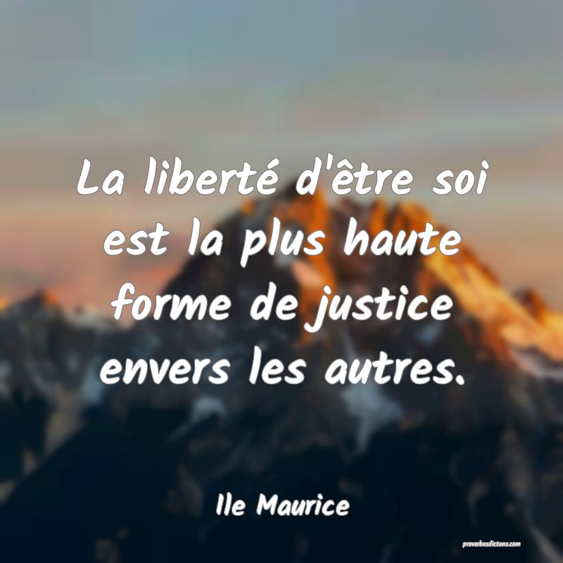  La liberté d'être soi est la plus haute forme de justice envers les autres.