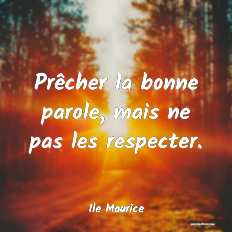  Prêcher la bonne parole, mais ne pas les respecter.