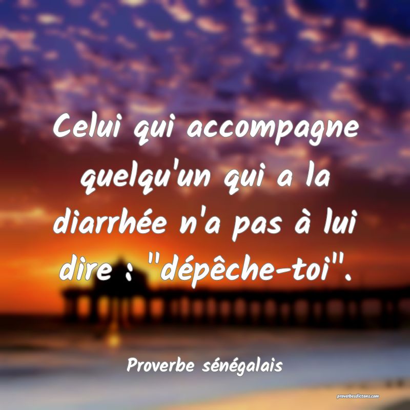  Celui qui accompagne quelqu'un qui a la diarrhée n'a pas à lui dire : 