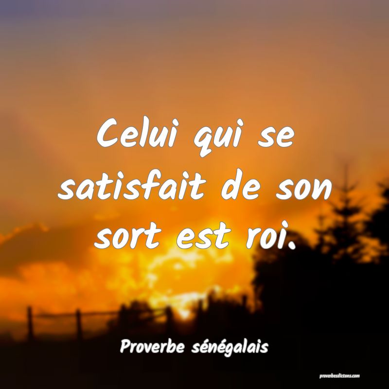  Celui qui se satisfait de son sort est roi.