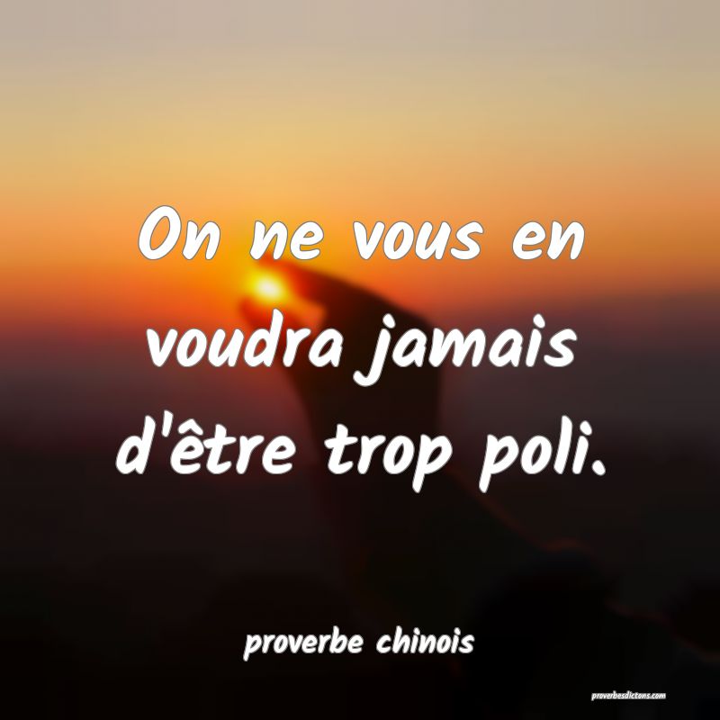  On ne vous en voudra jamais d'être trop poli.