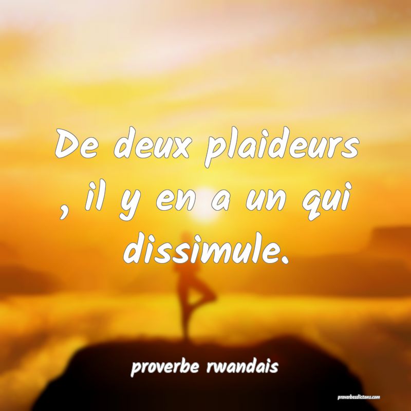  De deux plaideurs , il y en a un qui dissimule.