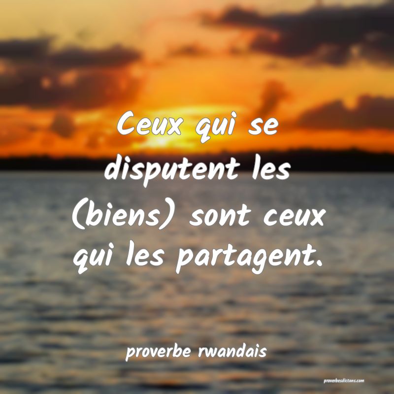  Ceux qui se disputent les (biens) sont ceux qui les partagent.