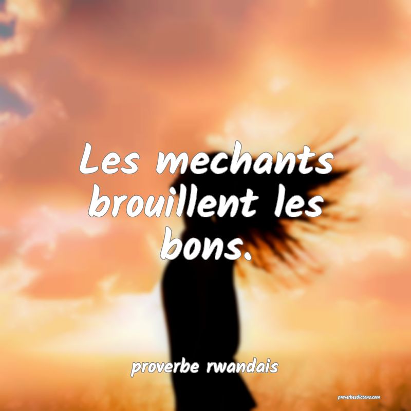  Les mechants brouillent les bons.