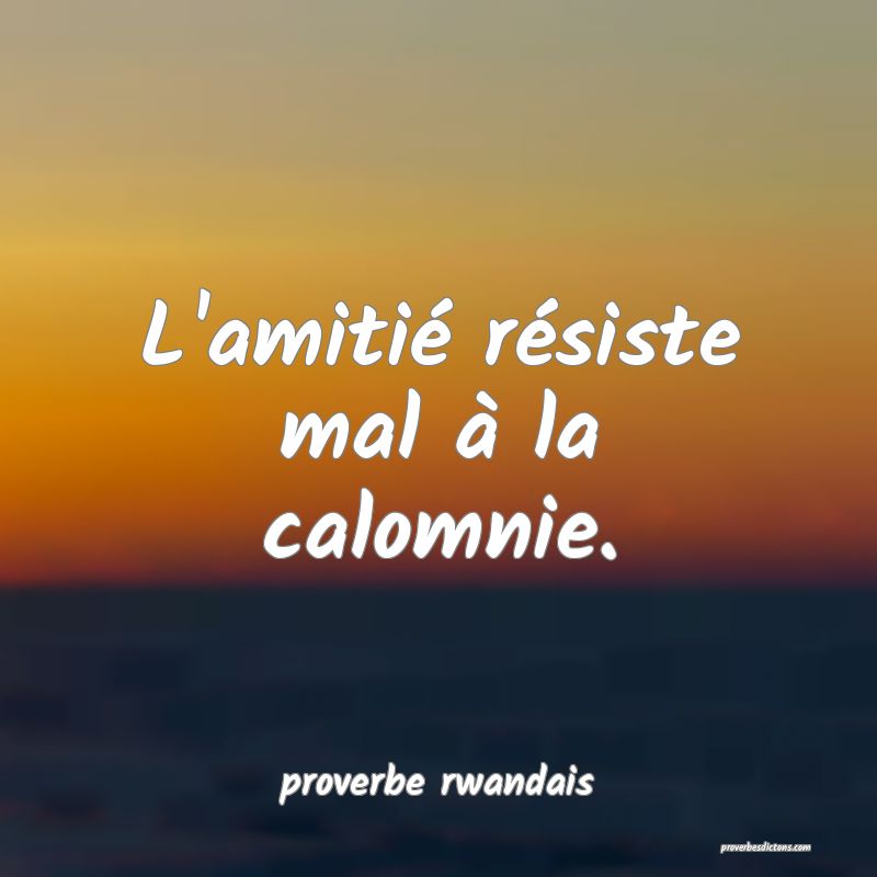  L'amitié résiste mal à la calomnie.