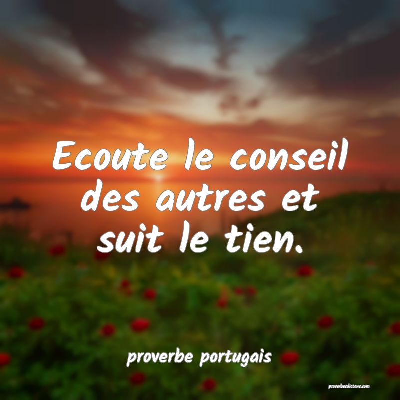  Ecoute le conseil des autres et suit le tien.