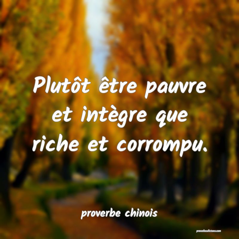  Plutôt être pauvre et intègre que riche et corrompu.