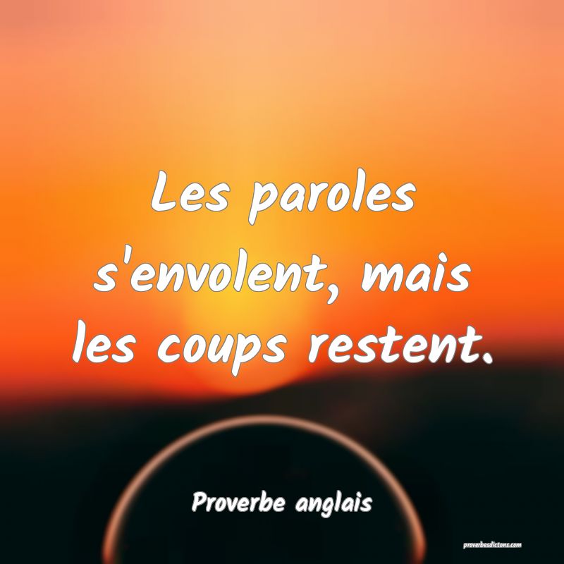  Les paroles s'envolent, mais les coups restent.