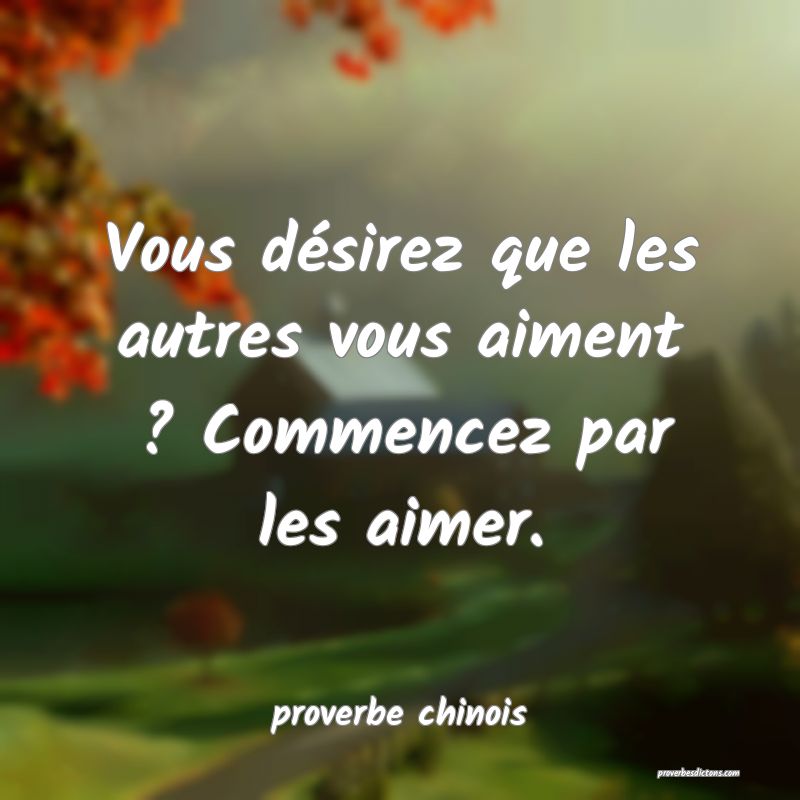 Vous désirez que les autres vous aiment ? Commencez par les aimer.