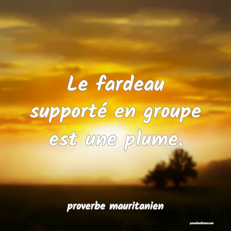  Le fardeau supporté en groupe est une plume.