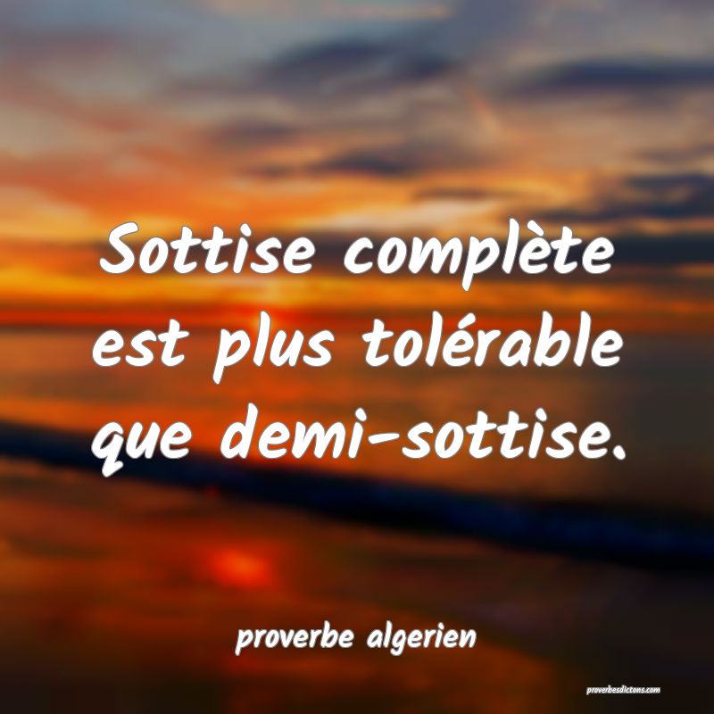  Sottise complète est plus tolérable que demi-sottise.