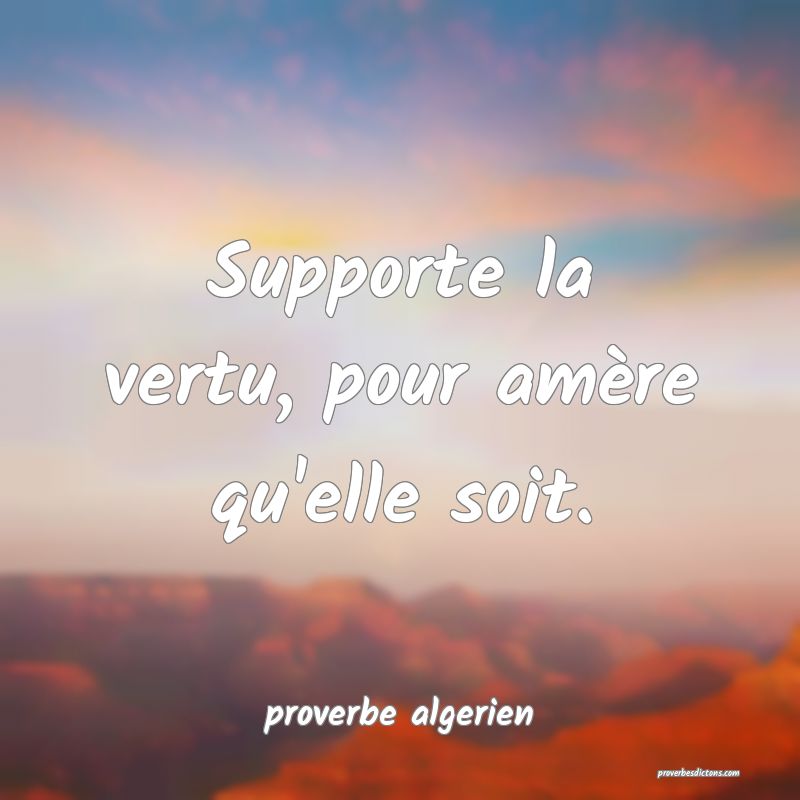  Supporte la vertu, pour amère qu'elle soit.